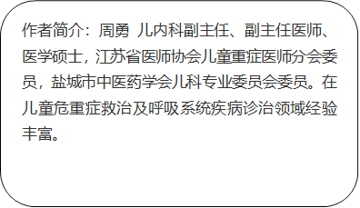 作者简介:周勇 儿内科副主任、副主任医师、医学硕士,江苏省医师协会儿童重症医师分会委员,盐城市中医药学会儿科专业委员会委员。在儿童危重症救治及呼吸系统疾病诊治领域经验丰富。